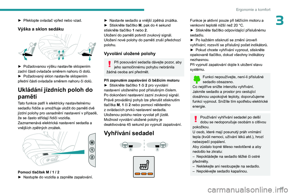 PEUGEOT 508 2023 Návod na použití (in Czech) 47
Ergonomie a komfort
3► Překlopte ovladač vpřed nebo vzad.
Výška a sklon sedáku
► Požadovanou výšku nastavíte sklopením
zadní části ovladače směrem nahoru či dolů.
►
Po PEUGEOT 508 2023 Návod na použití (in Czech) 47
Ergonomie a komfort
3► Překlopte ovladač vpřed nebo vzad.
Výška a sklon sedáku
► Požadovanou výšku nastavíte sklopením
zadní části ovladače směrem nahoru či dolů.
►
Po