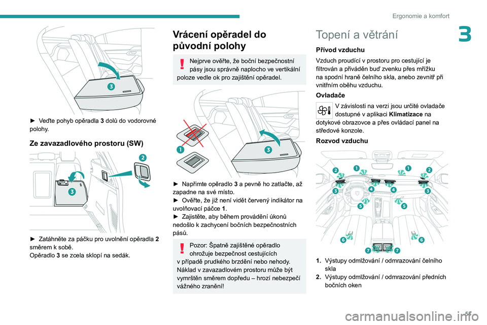 PEUGEOT 508 2023 Návod na použití (in Czech) 51
Ergonomie a komfort
3
► Veďte pohyb opěradla 3 dolů do vodorovné
polohy.
Ze zavazadlového prostoru (SW)
► Zatáhněte za páčku pro uvolnění opěradla 2
směrem k sobě.
Opě PEUGEOT 508 2023 Návod na použití (in Czech) 51
Ergonomie a komfort
3
► Veďte pohyb opěradla 3 dolů do vodorovné
polohy.
Ze zavazadlového prostoru (SW)
► Zatáhněte za páčku pro uvolnění opěradla 2
směrem k sobě.
Opě