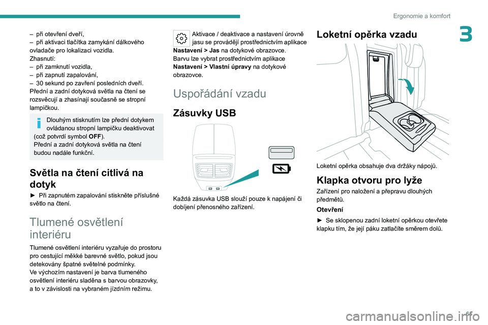 PEUGEOT 508 2023 Návod na použití (in Czech) 61
Ergonomie a komfort
3– při otevření dveří,
– při aktivaci tlačítka zamykání dálkového
ovladače pro lokalizaci vozidla.
Zhasnutí:
–
při zamknutí vozidla,
–
při zapnut PEUGEOT 508 2023 Návod na použití (in Czech) 61
Ergonomie a komfort
3– při otevření dveří,
– při aktivaci tlačítka zamykání dálkového
ovladače pro lokalizaci vozidla.
Zhasnutí:
–
při zamknutí vozidla,
–
při zapnut
