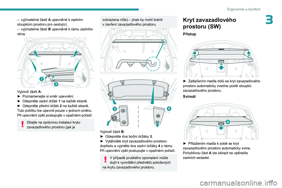PEUGEOT 508 2023 Návod na použití (in Czech) 63
Ergonomie a komfort
3– vyjímatelné části A upevněné k zadním
sloupkům prostoru pro cestující,
–
vyjímatelné části
B upevněné k rámu zadního
okna.
Vyjmutí část PEUGEOT 508 2023 Návod na použití (in Czech) 63
Ergonomie a komfort
3– vyjímatelné části A upevněné k zadním
sloupkům prostoru pro cestující,
–
vyjímatelné části
B upevněné k rámu zadního
okna.
Vyjmutí část