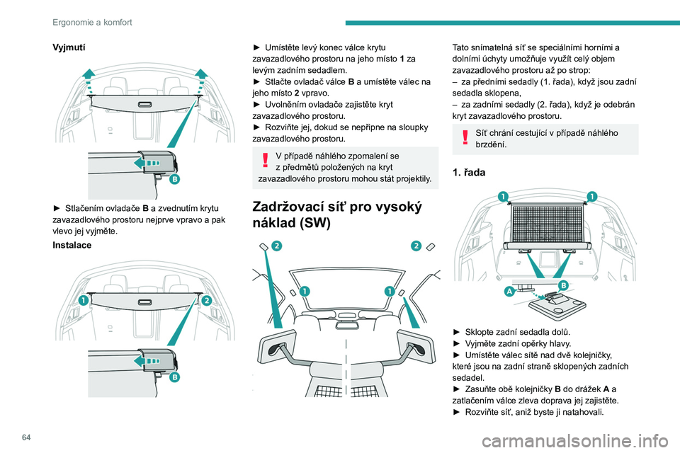 PEUGEOT 508 2023 Návod na použití (in Czech) 64
Ergonomie a komfort
Vyjmutí
► Stlačením ovladače B a zvednutím krytu
zavazadlového prostoru nejprve vpravo a pak
vlevo jej vyjměte.
Instalace
► Umístěte levý konec válce kry PEUGEOT 508 2023 Návod na použití (in Czech) 64
Ergonomie a komfort
Vyjmutí
► Stlačením ovladače B a zvednutím krytu
zavazadlového prostoru nejprve vpravo a pak
vlevo jej vyjměte.
Instalace
► Umístěte levý konec válce kry