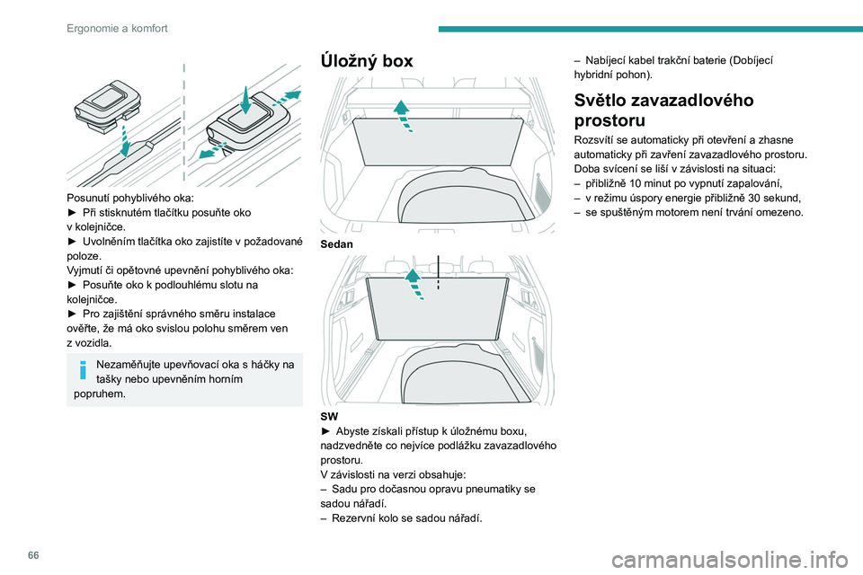 PEUGEOT 508 2023 Návod na použití (in Czech) 66
Ergonomie a komfort
Posunutí pohyblivého oka:
► Při stisknutém tlačítku posuňte oko
v
kolejničce.
►
Uvolněním
tlačítka oko zajistíte v
požadované
poloze.
V
yjmutí PEUGEOT 508 2023 Návod na použití (in Czech) 66
Ergonomie a komfort
Posunutí pohyblivého oka:
► Při stisknutém tlačítku posuňte oko
v
kolejničce.
►
Uvolněním
tlačítka oko zajistíte v
požadované
poloze.
V
yjmutí