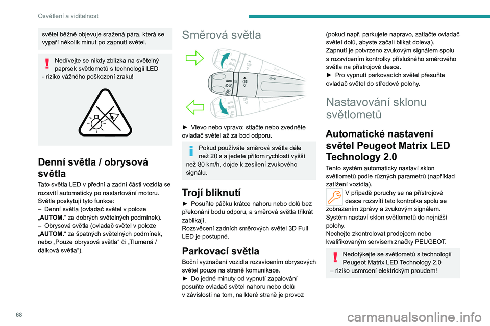 PEUGEOT 508 2023 Návod na použití (in Czech) 68
Osvětlení a viditelnost
světel běžně objevuje sražená pára, která se
vypaří několik minut po zapnutí světel.
Nedívejte se nikdy zblízka na světelný
paprsek světlometů s tech PEUGEOT 508 2023 Návod na použití (in Czech) 68
Osvětlení a viditelnost
světel běžně objevuje sražená pára, která se
vypaří několik minut po zapnutí světel.
Nedívejte se nikdy zblízka na světelný
paprsek světlometů s tech
