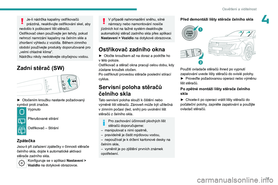 PEUGEOT 508 2023 Návod na použití (in Czech) 75
Osvětlení a viditelnost
4Je-li nádržka kapaliny ostřikovačů
prázdná, neaktivujte ostřikování skel, aby
nedošlo k
poškození lišt stěračů.
Ostřikovač oken používejte jen te PEUGEOT 508 2023 Návod na použití (in Czech) 75
Osvětlení a viditelnost
4Je-li nádržka kapaliny ostřikovačů
prázdná, neaktivujte ostřikování skel, aby
nedošlo k
poškození lišt stěračů.
Ostřikovač oken používejte jen te