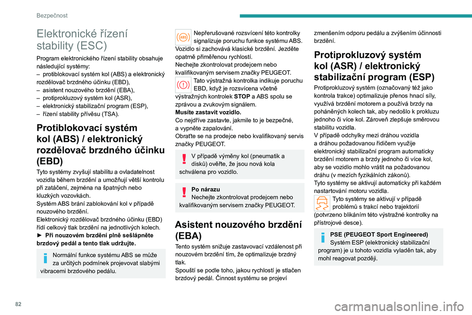 PEUGEOT 508 2023 Návod na použití (in Czech) 82
Bezpečnost
Elektronické řízení
stability (ESC)
Program elektronického řízení stability obsahuje
následující systémy:
–
protiblokovací systém kol (ABS) a elektronický
rozdělov PEUGEOT 508 2023 Návod na použití (in Czech) 82
Bezpečnost
Elektronické řízení
stability (ESC)
Program elektronického řízení stability obsahuje
následující systémy:
–
protiblokovací systém kol (ABS) a elektronický
rozdělov