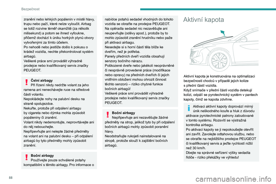 PEUGEOT 508 2023 Návod na použití (in Czech) 88
Bezpečnost
zranění nebo lehkých popálenin v místě hlavy,
trupu nebo paží, které nelze vyloučit. Airbag
se totiž rozvine téměř okamžitě (za několik
milisekund) a
potom se ihne PEUGEOT 508 2023 Návod na použití (in Czech) 88
Bezpečnost
zranění nebo lehkých popálenin v místě hlavy,
trupu nebo paží, které nelze vyloučit. Airbag
se totiž rozvine téměř okamžitě (za několik
milisekund) a
potom se ihne