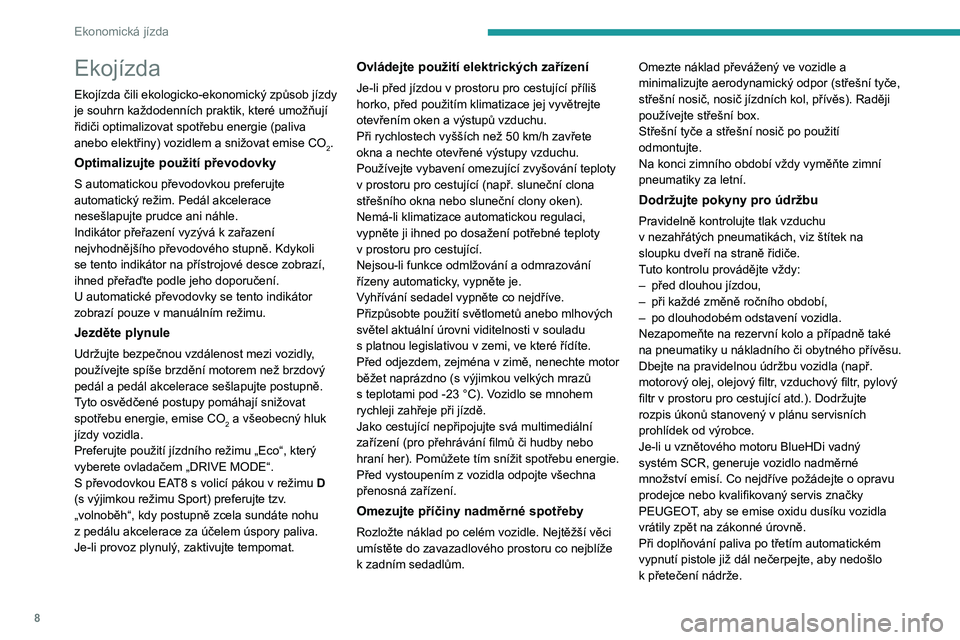 PEUGEOT 508 2023  Návod na použití (in Czech) 8
Ekonomická jízda
Ekojízda
Ekojízda čili ekologicko-ekonomický způsob jízdy 
je souhrn každodenních praktik, které umožňují 
řidiči optimalizovat spotřebu energie (paliva 
anebo elek