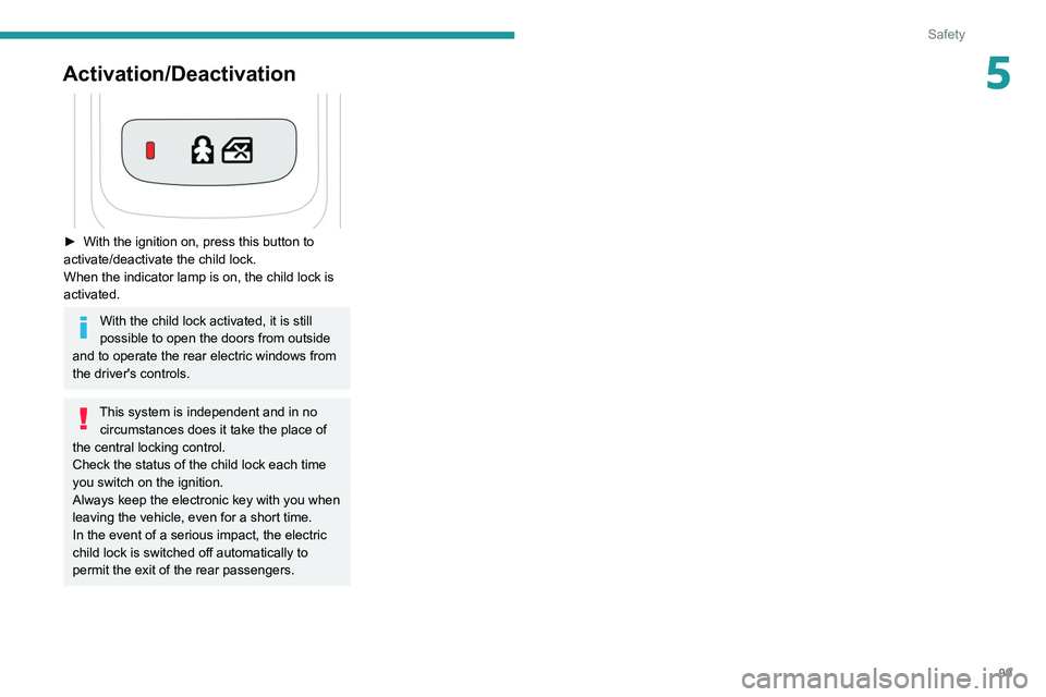 PEUGEOT 508 2021 Owners Manual 99
Safety
5Activation/Deactivation
► With the ignition on, press this button to
activate/deactivate the child lock.
When the indicator lamp is on, the child lock is
activated.
With the child lo PEUGEOT 508 2021 Owners Manual 99
Safety
5Activation/Deactivation
► With the ignition on, press this button to
activate/deactivate the child lock.
When the indicator lamp is on, the child lock is
activated.
With the child lo