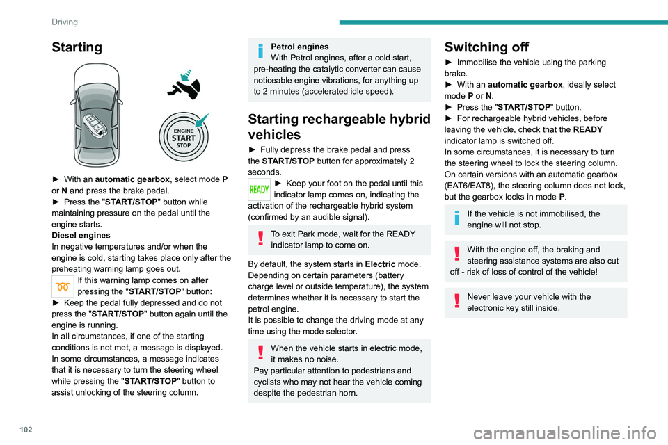 PEUGEOT 508 2021 Owners Manual 102
Driving
Starting
► With an automatic gearbox, select mode P
or N and press the brake pedal.
►
Press the "
START/STOP" button while
maintaining pressure on the pedal until t PEUGEOT 508 2021 Owners Manual 102
Driving
Starting
► With an automatic gearbox, select mode P
or N and press the brake pedal.
►
Press the "
START/STOP" button while
maintaining pressure on the pedal until t
