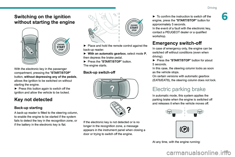 PEUGEOT 508 2021 Owners Manual 103
Driving
6Switching on the ignition
without starting the engine
With the electronic key in the passenger
compartment, pressing the "START/STOP"
button, without depressing any of the PEUGEOT 508 2021 Owners Manual 103
Driving
6Switching on the ignition
without starting the engine
With the electronic key in the passenger
compartment, pressing the "START/STOP"
button, without depressing any of the