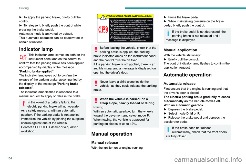 PEUGEOT 508 2021 Owners Manual 104
Driving
► To apply the parking brake, briefly pull the
control.
►
T
o release it, briefly push the control while
pressing the brake pedal.
Automatic mode is activated by default.
This auto PEUGEOT 508 2021 Owners Manual 104
Driving
► To apply the parking brake, briefly pull the
control.
►
T
o release it, briefly push the control while
pressing the brake pedal.
Automatic mode is activated by default.
This auto