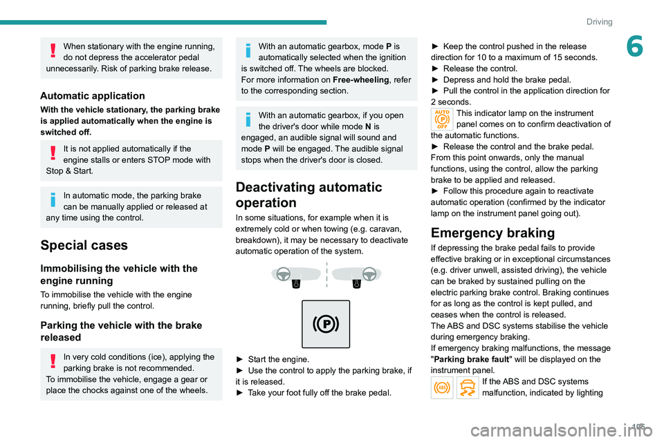 PEUGEOT 508 2021 Owners Manual 105
Driving
6When stationary with the engine running,
do not depress the accelerator pedal
unnecessarily. Risk of parking brake release.
Automatic application
With the vehicle stationary, the parkin PEUGEOT 508 2021 Owners Manual 105
Driving
6When stationary with the engine running,
do not depress the accelerator pedal
unnecessarily. Risk of parking brake release.
Automatic application
With the vehicle stationary, the parkin