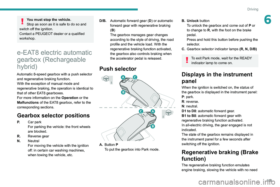 PEUGEOT 508 2021 Owners Manual 109
Driving
6You must stop the vehicle.
Stop as soon as it is safe to do so and
switch off the ignition.
Contact a PEUGEOT dealer or a qualified
workshop.
e-EAT8 electric automatic
gearbox (Recharg PEUGEOT 508 2021 Owners Manual 109
Driving
6You must stop the vehicle.
Stop as soon as it is safe to do so and
switch off the ignition.
Contact a PEUGEOT dealer or a qualified
workshop.
e-EAT8 electric automatic
gearbox (Recharg