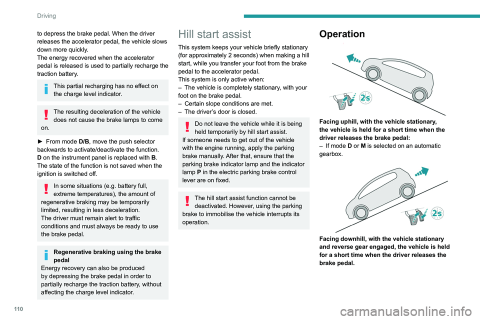 PEUGEOT 508 2021 Owners Manual 11 0
Driving
to depress the brake pedal. When the driver
releases the accelerator pedal, the vehicle slows
down more quickly.
The energy recovered when the accelerator
pedal is released is used to PEUGEOT 508 2021 Owners Manual 11 0
Driving
to depress the brake pedal. When the driver
releases the accelerator pedal, the vehicle slows
down more quickly.
The energy recovered when the accelerator
pedal is released is used to