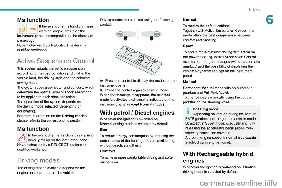 PEUGEOT 508 2021  Owners Manual 111
Driving
6Malfunction
If the event of a malfunction, these 
warning lamps light up on the 
instrument panel, accompanied by the display of 
a message.
Have it checked by a PEUGEOT dealer or a 
qual