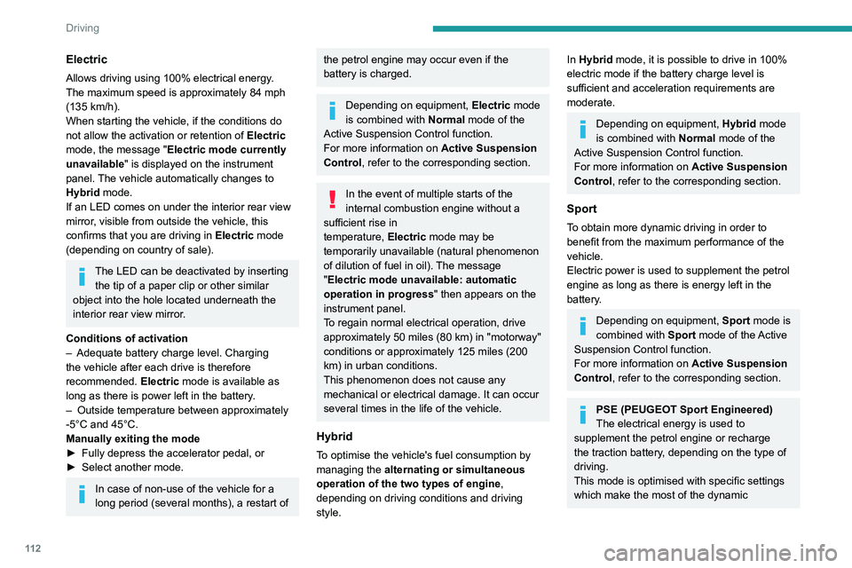PEUGEOT 508 2021  Owners Manual 11 2
Driving
Electric
Allows driving using 100% electrical energy. 
The maximum speed is approximately 84 mph 
(135  km/h).
When starting the vehicle, if the conditions do 
not allow the activation or