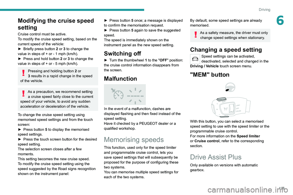 PEUGEOT 508 2021 Owners Manual 125
Driving
6Modifying the cruise speed
setting
Cruise control must be active.
To modify the cruise speed setting, based on the
current speed of the vehicle:
►
Briefly press button
2 or 3 to c PEUGEOT 508 2021 Owners Manual 125
Driving
6Modifying the cruise speed
setting
Cruise control must be active.
To modify the cruise speed setting, based on the
current speed of the vehicle:
►
Briefly press button
2 or 3 to c