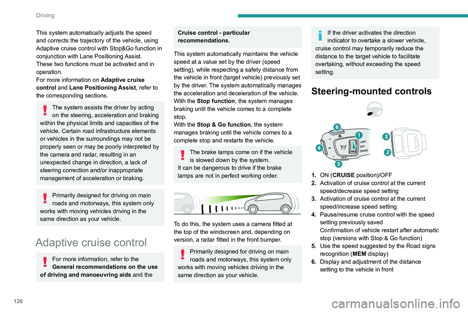 PEUGEOT 508 2021 Owners Manual 126
Driving
This system automatically adjusts the speed
and corrects the trajectory of the vehicle, using
Adaptive cruise control with Stop&Go function in
conjunction with Lane Positioning Assist.
PEUGEOT 508 2021 Owners Manual 126
Driving
This system automatically adjusts the speed
and corrects the trajectory of the vehicle, using
Adaptive cruise control with Stop&Go function in
conjunction with Lane Positioning Assist.
