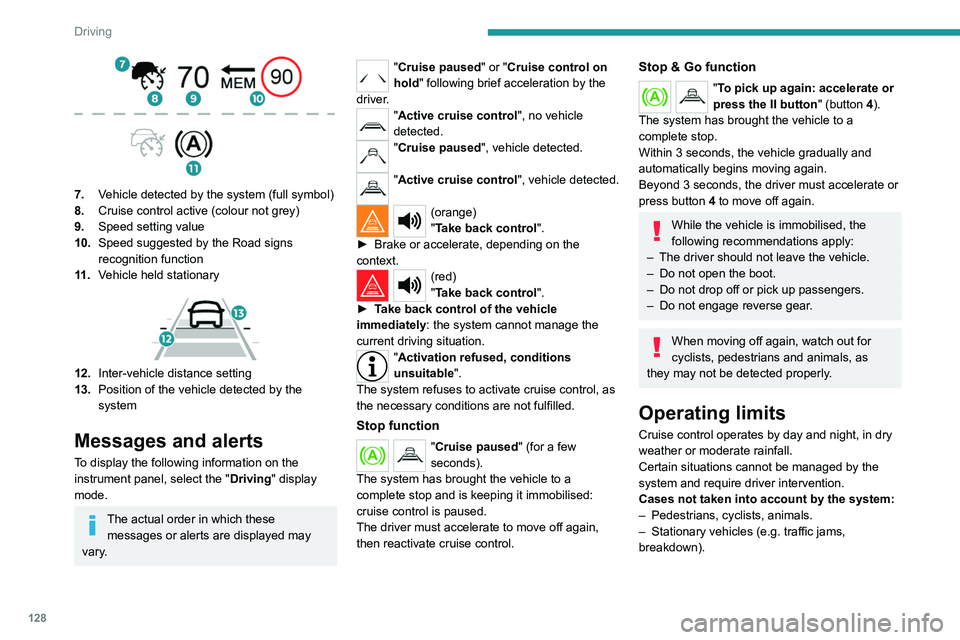 PEUGEOT 508 2021 Owners Manual 128
Driving
7.Vehicle detected by the system (full symbol)
8. Cruise control active (colour not grey)
9. Speed setting value
10. Speed suggested by the Road signs
recognition function
11 . Vehicle PEUGEOT 508 2021 Owners Manual 128
Driving
7.Vehicle detected by the system (full symbol)
8. Cruise control active (colour not grey)
9. Speed setting value
10. Speed suggested by the Road signs
recognition function
11 . Vehicle