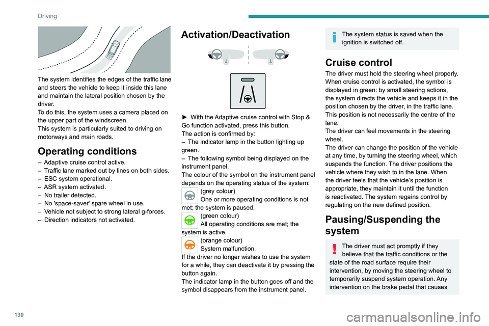 PEUGEOT 508 2021 Owners Manual 130
Driving
The system identifies the edges of the traffic lane
and steers the vehicle to keep it inside this lane
and maintain the lateral position chosen by the
driver.
To do this, the system u PEUGEOT 508 2021 Owners Manual 130
Driving
The system identifies the edges of the traffic lane
and steers the vehicle to keep it inside this lane
and maintain the lateral position chosen by the
driver.
To do this, the system u