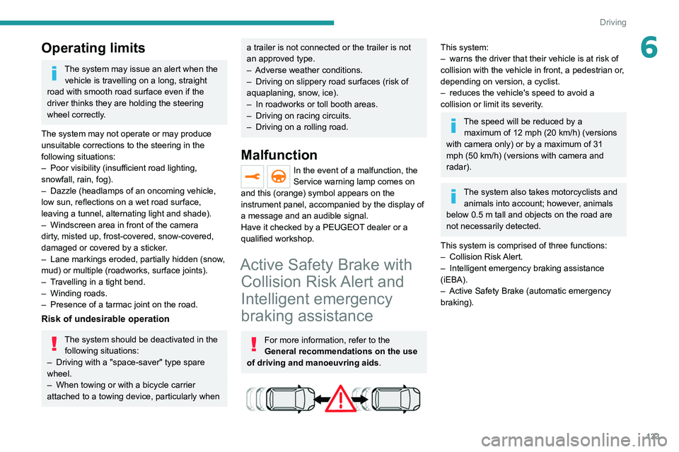 PEUGEOT 508 2021 Owners Manual 133
Driving
6Operating limits
The system may issue an alert when the vehicle is travelling on a long, straight
road with smooth road surface even if the
driver thinks they are holding the steering
PEUGEOT 508 2021 Owners Manual 133
Driving
6Operating limits
The system may issue an alert when the vehicle is travelling on a long, straight
road with smooth road surface even if the
driver thinks they are holding the steering