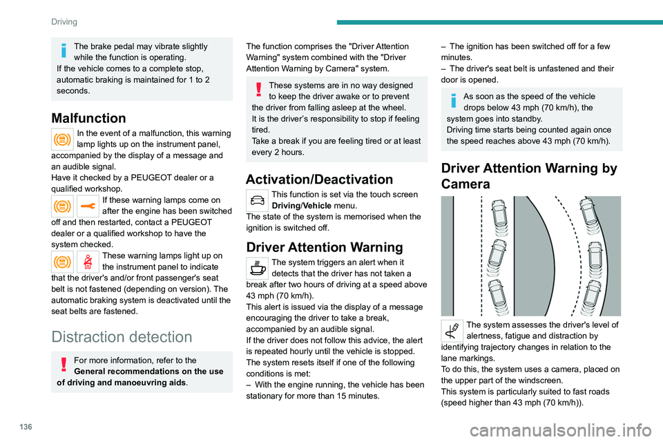 PEUGEOT 508 2021 Owners Manual 136
Driving
The brake pedal may vibrate slightly while the function is operating.
If the vehicle comes to a complete stop,
automatic braking is maintained for 1 to 2
seconds.
Malfunction
In the even PEUGEOT 508 2021 Owners Manual 136
Driving
The brake pedal may vibrate slightly while the function is operating.
If the vehicle comes to a complete stop,
automatic braking is maintained for 1 to 2
seconds.
Malfunction
In the even
