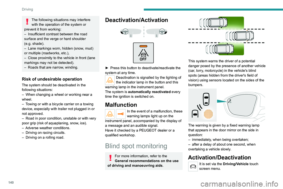 PEUGEOT 508 2021 Owners Manual 140
Driving
The following situations may interfere with the operation of the system or
prevent it from working:
–
Insufficient contrast between the road
surface and the verge or hard shoulder
( PEUGEOT 508 2021 Owners Manual 140
Driving
The following situations may interfere with the operation of the system or
prevent it from working:
–
Insufficient contrast between the road
surface and the verge or hard shoulder
(