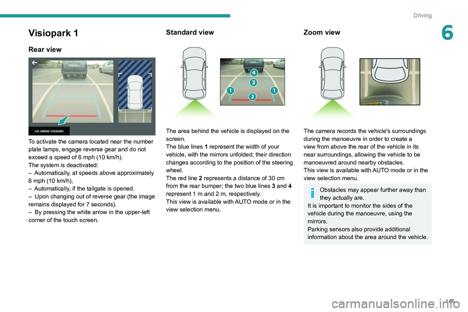 PEUGEOT 508 2021 Owners Manual 145
Driving
6Visiopark 1
Rear view
To activate the camera located near the number
plate lamps, engage reverse gear and do not
exceed a speed of 6 mph (10 km/h).
The system is deactivated:
–
PEUGEOT 508 2021 Owners Manual 145
Driving
6Visiopark 1
Rear view
To activate the camera located near the number
plate lamps, engage reverse gear and do not
exceed a speed of 6 mph (10 km/h).
The system is deactivated:
–