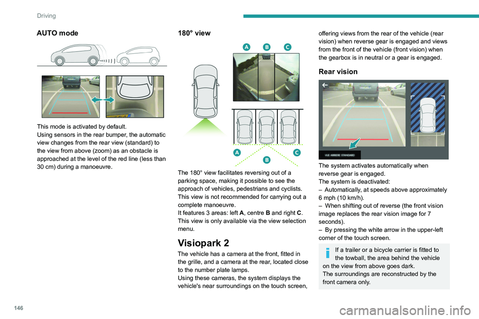 PEUGEOT 508 2021 Owners Manual 146
Driving
AUTO mode
This mode is activated by default.
Using sensors in the rear bumper, the automatic
view changes from the rear view (standard) to
the view from above (zoom) as an obstacle is PEUGEOT 508 2021 Owners Manual 146
Driving
AUTO mode
This mode is activated by default.
Using sensors in the rear bumper, the automatic
view changes from the rear view (standard) to
the view from above (zoom) as an obstacle is