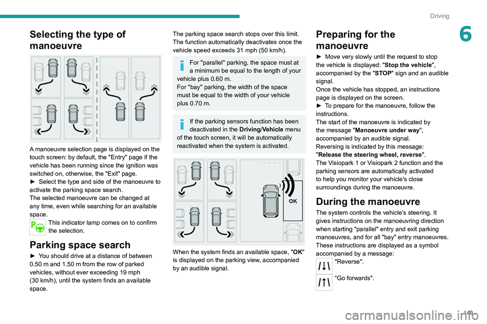 PEUGEOT 508 2021 Owners Manual 149
Driving
6Selecting the type of
manoeuvre
A manoeuvre selection page is displayed on the
touch screen: by default, the "Entry" page if the
vehicle has been running since the ignition PEUGEOT 508 2021 Owners Manual 149
Driving
6Selecting the type of
manoeuvre
A manoeuvre selection page is displayed on the
touch screen: by default, the "Entry" page if the
vehicle has been running since the ignition