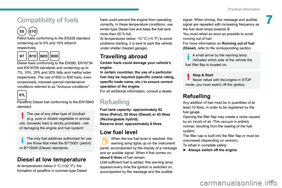 PEUGEOT 508 2021 Owners Manual
157
Practical information
7
Compatibility of fuels
Petrol fuels conforming to the EN228 standard
containing up to 5% and 10% ethanol
respectively.
Diesel fuels conforming to the EN590, PEUGEOT 508 2021 Owners Manual
157
Practical information
7
Compatibility of fuels
Petrol fuels conforming to the EN228 standard
containing up to 5% and 10% ethanol
respectively.
Diesel fuels conforming to the EN590,