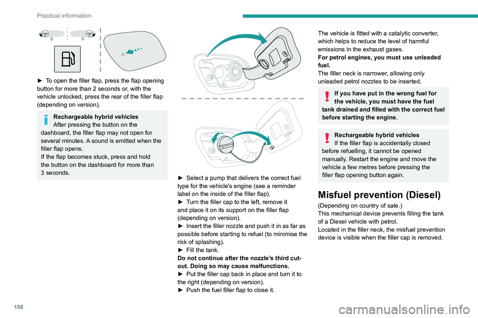 PEUGEOT 508 2021 Owners Manual 158
Practical information
► To open the filler flap, press the flap opening
button for more than 2 seconds or, with the
vehicle unlocked, press the rear of the filler flap
(depending on version PEUGEOT 508 2021 Owners Manual 158
Practical information
► To open the filler flap, press the flap opening
button for more than 2 seconds or, with the
vehicle unlocked, press the rear of the filler flap
(depending on version