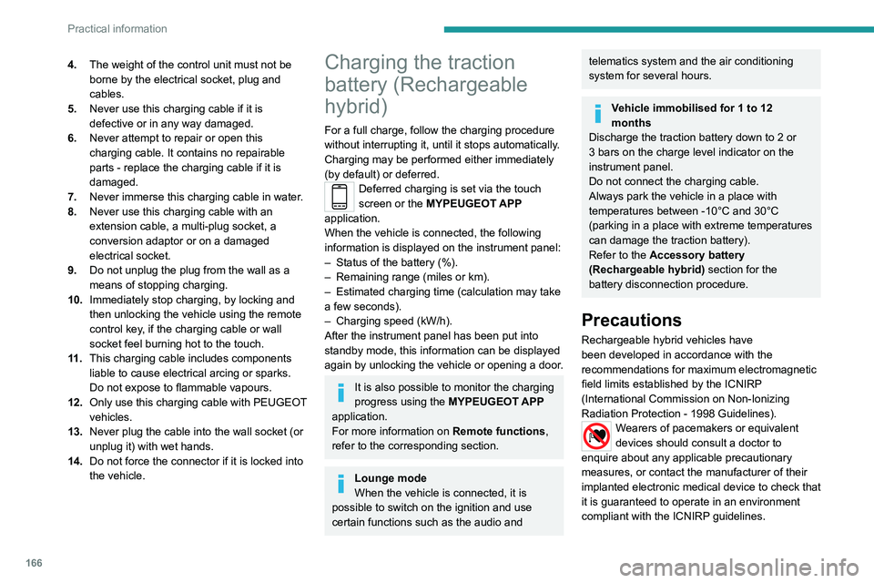 PEUGEOT 508 2021 Owners Manual 166
Practical information
4.The weight of the control unit must not be
borne by the electrical socket, plug and
cables.
5. Never use this charging cable if it is
defective or in any way damaged.
6. PEUGEOT 508 2021 Owners Manual 166
Practical information
4.The weight of the control unit must not be
borne by the electrical socket, plug and
cables.
5. Never use this charging cable if it is
defective or in any way damaged.
6.