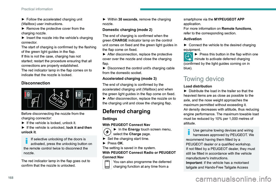 PEUGEOT 508 2021 Owners Manual 168
Practical information
► Follow the accelerated charging unit
(W allbox) user instructions.
►
Remove the protective cover from the
charging nozzle.
►
Insert the nozzle into the vehicle PEUGEOT 508 2021 Owners Manual 168
Practical information
► Follow the accelerated charging unit
(W allbox) user instructions.
►
Remove the protective cover from the
charging nozzle.
►
Insert the nozzle into the vehicle