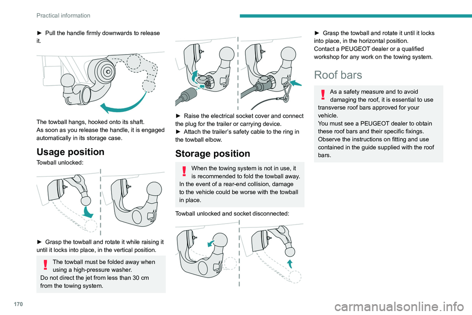 PEUGEOT 508 2021 Owners Manual 170
Practical information
► Pull the handle firmly downwards to release
it.
The towball hangs, hooked onto its shaft.
As soon as you release the handle, it is engaged
automatically in its stor PEUGEOT 508 2021 Owners Manual 170
Practical information
► Pull the handle firmly downwards to release
it.
The towball hangs, hooked onto its shaft.
As soon as you release the handle, it is engaged
automatically in its stor