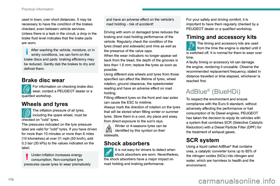 PEUGEOT 508 2021  Owners Manual 178
Practical information
used in town, over short distances. It may be 
necessary to have the condition of the brakes 
checked, even between vehicle services.
Unless there is a leak in the circuit, a