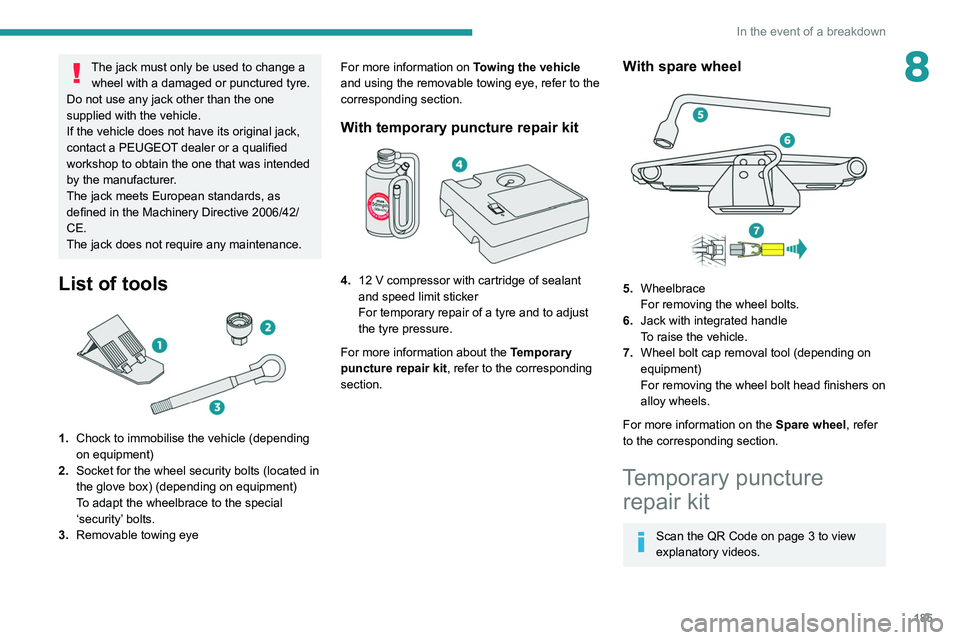 PEUGEOT 508 2021 Owners Manual 185
In the event of a breakdown
8The jack must only be used to change a wheel with a damaged or punctured tyre.
Do not use any jack other than the one
supplied with the vehicle.
If the vehicle does n PEUGEOT 508 2021 Owners Manual 185
In the event of a breakdown
8The jack must only be used to change a wheel with a damaged or punctured tyre.
Do not use any jack other than the one
supplied with the vehicle.
If the vehicle does n