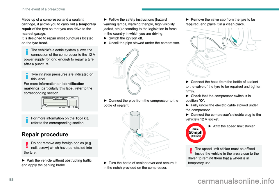 PEUGEOT 508 2021 Owners Manual 186
In the event of a breakdown
Made up of a compressor and a sealant
cartridge, it allows you to carry out a temporary
repair of the tyre so that you can drive to the
nearest garage.
It is desig PEUGEOT 508 2021 Owners Manual 186
In the event of a breakdown
Made up of a compressor and a sealant
cartridge, it allows you to carry out a temporary
repair of the tyre so that you can drive to the
nearest garage.
It is desig