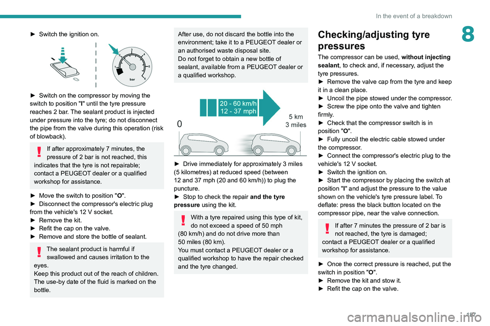 PEUGEOT 508 2021 Owners Manual 187
In the event of a breakdown
8► Switch the ignition on.
► Switch on the compressor by moving the
switch to position " I
" until the tyre pressure
reaches 2 bar. The sealant product PEUGEOT 508 2021 Owners Manual 187
In the event of a breakdown
8► Switch the ignition on.
► Switch on the compressor by moving the
switch to position " I
" until the tyre pressure
reaches 2 bar. The sealant product