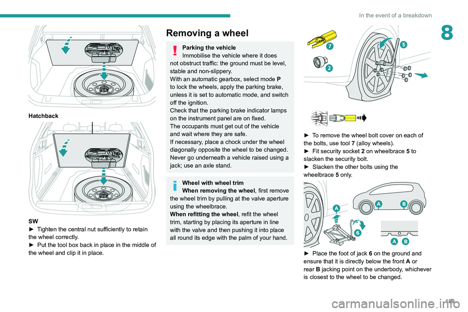PEUGEOT 508 2021 Owners Manual 189
In the event of a breakdown
8
Hatchback
SW
► T ighten the central nut sufficiently to retain
the wheel correctly.
►
Put the tool box back in place in the middle of
the wheel and clip PEUGEOT 508 2021 Owners Manual 189
In the event of a breakdown
8
Hatchback
SW
► T ighten the central nut sufficiently to retain
the wheel correctly.
►
Put the tool box back in place in the middle of
the wheel and clip