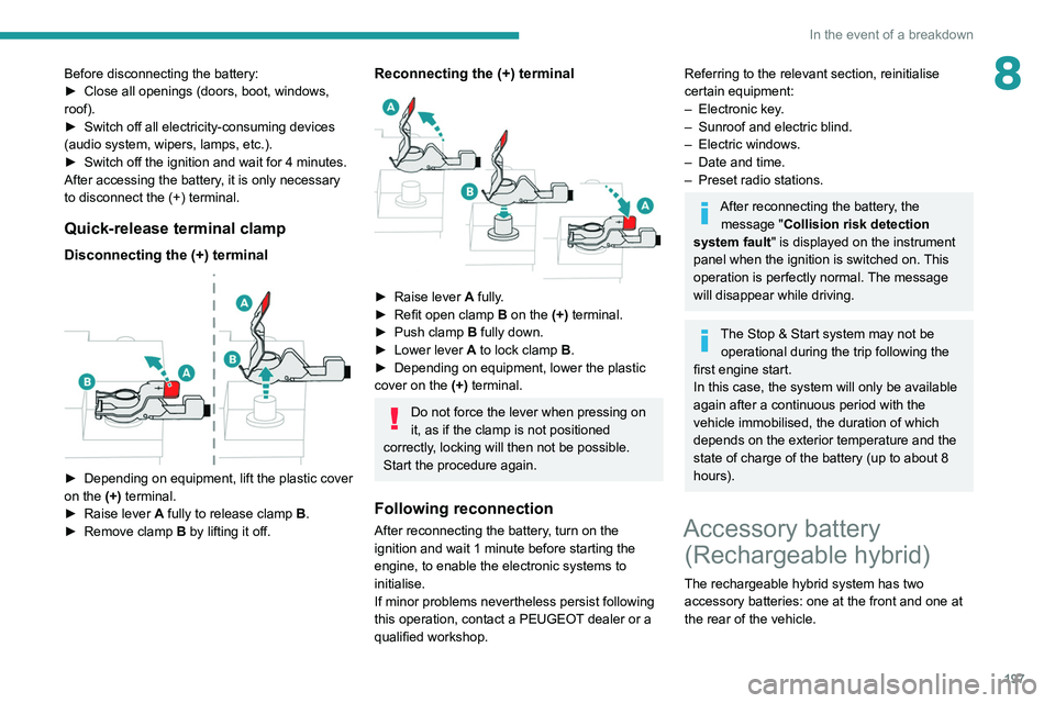 PEUGEOT 508 2021 Owners Manual 197
In the event of a breakdown
8Before disconnecting the battery:
► Close all openings (doors, boot, windows,
roof).
►
Switch off all electricity-consuming devices
(audio system, wipers, lamp PEUGEOT 508 2021 Owners Manual 197
In the event of a breakdown
8Before disconnecting the battery:
► Close all openings (doors, boot, windows,
roof).
►
Switch off all electricity-consuming devices
(audio system, wipers, lamp
