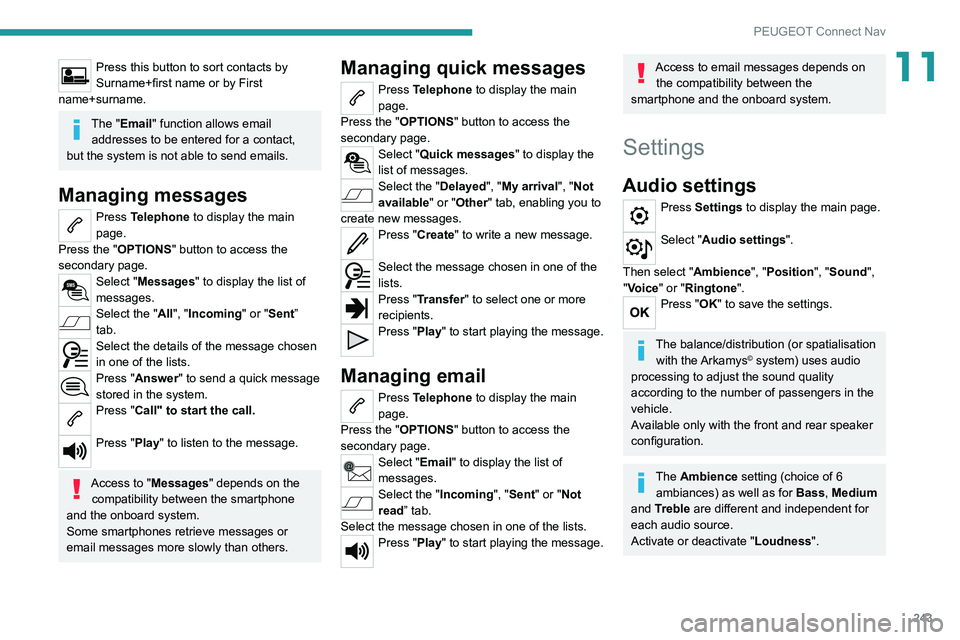 PEUGEOT 508 2021 Owners Manual 243
PEUGEOT Connect Nav
11Press this button to sort contacts by
Surname+first name or by First
name+surname.
The "Email" function allows email addresses to be entered for a contact,
but th PEUGEOT 508 2021 Owners Manual 243
PEUGEOT Connect Nav
11Press this button to sort contacts by
Surname+first name or by First
name+surname.
The "Email" function allows email addresses to be entered for a contact,
but th
