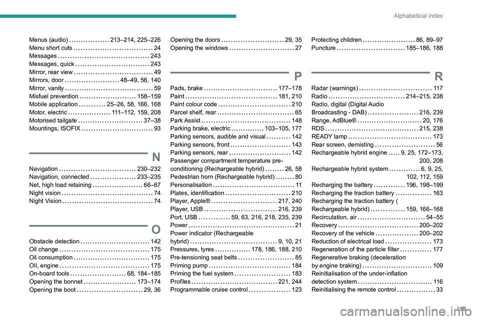 PEUGEOT 508 2021 Owners Manual 255
Alphabetical index
Menus (audio) 213–214, 225–226
Menu short cuts
24
Messages
243
Messages, quick
243
Mirror, rear view
49
Mirrors, door
48–49, 56, 140
Mirror, v PEUGEOT 508 2021 Owners Manual 255
Alphabetical index
Menus (audio) 213–214, 225–226
Menu short cuts
24
Messages
243
Messages, quick
243
Mirror, rear view
49
Mirrors, door
48–49, 56, 140
Mirror, v