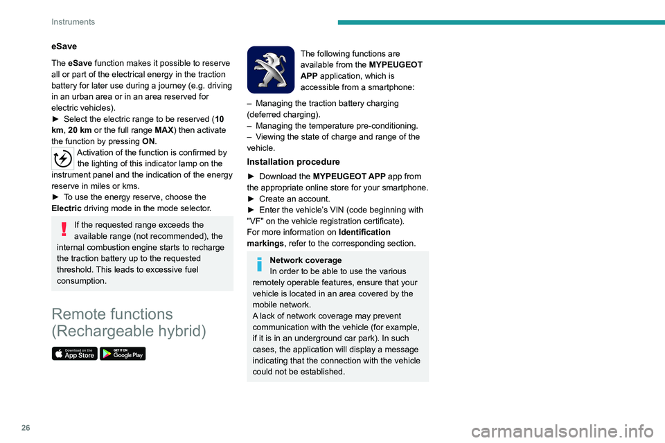 PEUGEOT 508 2021  Owners Manual 26
Instruments
eSave
The eSave function makes it possible to reserve 
all or part of the electrical energy in the traction 
battery for later use during a journey (e.g. driving 
in an urban area or in