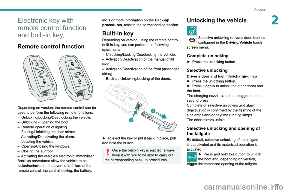 PEUGEOT 508 2021  Owners Manual 27
Access
2Electronic key with 
remote control function 
and built-in key,
Remote control function 
 
Depending on version, the remote control can be 
used to perform the following remote functions:
�