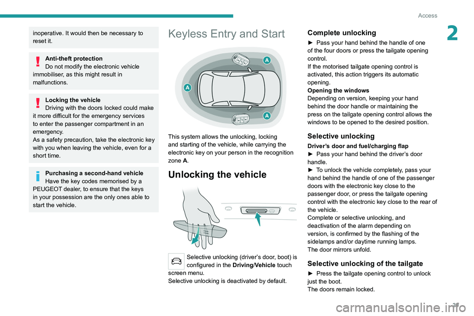 PEUGEOT 508 2021 Owners Guide 29
Access
2inoperative. It would then be necessary to 
reset it.
Anti-theft protection
Do not modify the electronic vehicle 
immobiliser, as this might result in 
malfunctions.
Locking the vehicle
Dri
