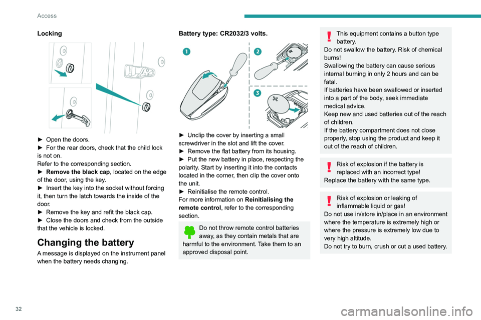 PEUGEOT 508 2021 Owners Guide 32
Access
Reinitialising the remote 
control
Following replacement of the battery or in 
the event of a fault, it may be necessary to 
reinitialise the remote control.
 
 
► Insert the mechanical ke