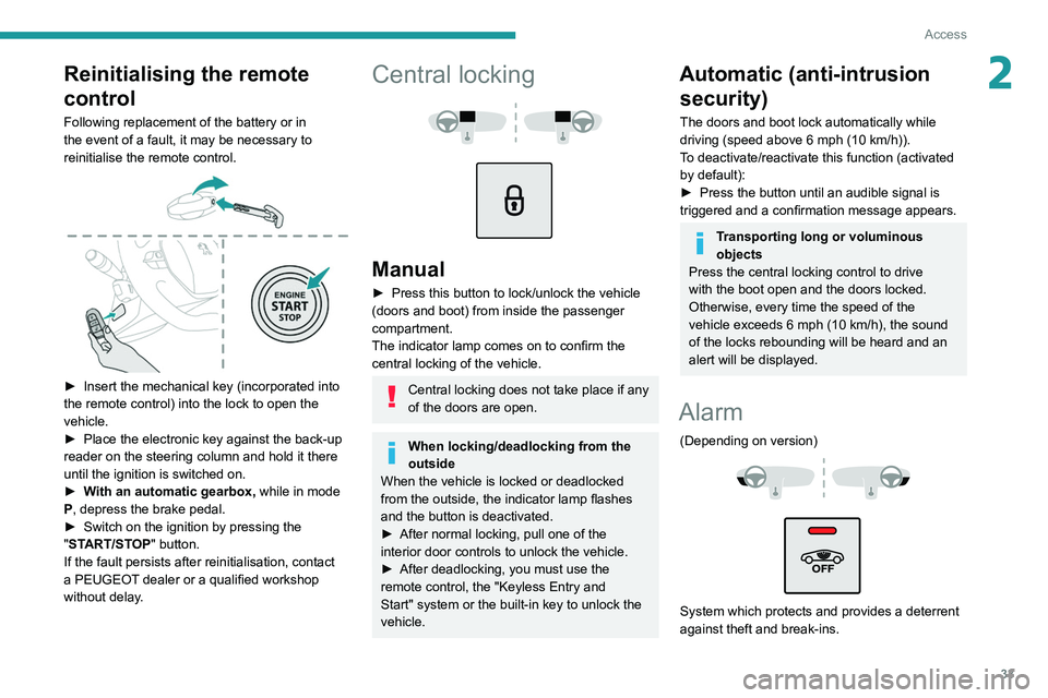 PEUGEOT 508 2021 Owners Guide 33
Access
2Reinitialising the remote 
control
Following replacement of the battery or in 
the event of a fault, it may be necessary to 
reinitialise the remote control.
 
 
► Insert the mechanical k