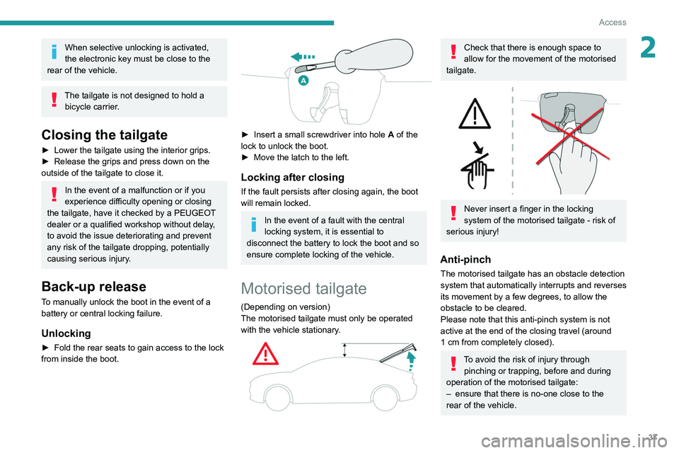 PEUGEOT 508 2021 Owners Guide 37
Access
2When selective unlocking is activated, 
the electronic key must be close to the 
rear of the vehicle.
The tailgate is not designed to hold a  bicycle carrier.
Closing the tailgate
► Lower