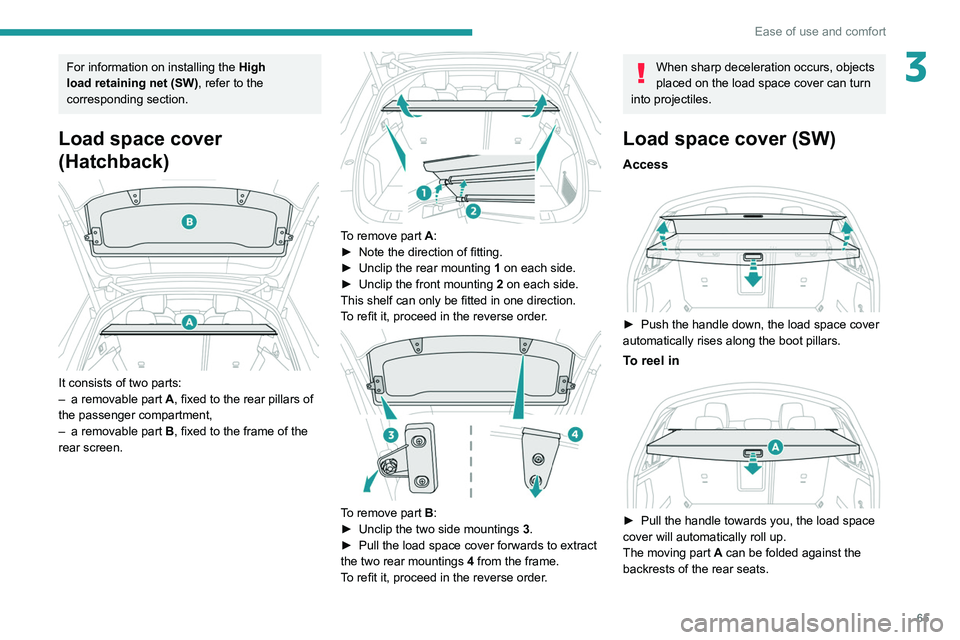 PEUGEOT 508 2021 Repair Manual 65
Ease of use and comfort
3For information on installing the High
load retaining net (SW) , refer to the
corresponding section.
Load space cover
(Hatchback)
It consists of two parts:
– a re PEUGEOT 508 2021 Repair Manual 65
Ease of use and comfort
3For information on installing the High
load retaining net (SW) , refer to the
corresponding section.
Load space cover
(Hatchback)
It consists of two parts:
– a re